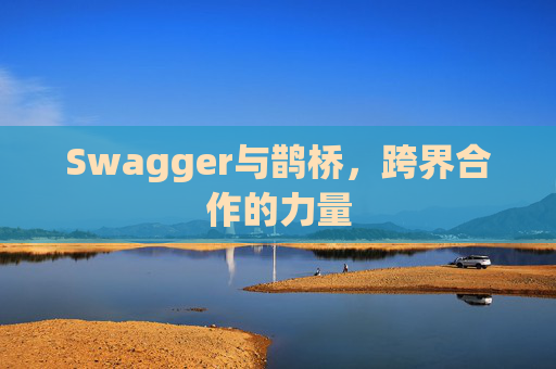 Swagger与鹊桥，跨界合作的力量